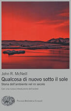 Libro Qualcosa di nuovo sotto il sole. Storia dell'ambiente nel XX secolo John R. McNeill