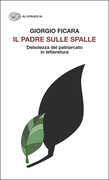 Libro Il padre sulle spalle. Debolezza del patriarcato in letteratura Giorgio Ficara