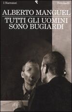 Libro Tutti gli uomini sono bugiardi Alberto Manguel