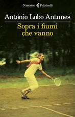 Libro Sopra i fiumi che vanno António Lobo Antunes