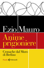 Libro Anime prigioniere. Cronache dal muro di Berlino Ezio Mauro