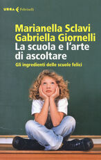 Libro La scuola e l'arte di ascoltare. Gli ingredienti delle scuole felici Marianella Sclavi Gabriella Giornelli
