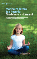 Libro Giochiamo a rilassarci. La meditazione per calmare i bambini e renderli più attenti e creativi Marina Panatero Tea Pecunia