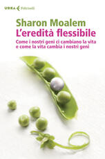 Libro L' eredità flessibile. Come i nostri geni ci cambiano la vita e come la vita cambia i nostri geni Sharon Moalem