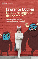 Libro Le paure segrete dei bambini. Come capire e aiutare i bambini ansiosi e agitati Lawrence J. Cohen