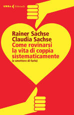 Libro Come rovinarsi la vita di coppia sistematicamente (e smettere di farlo) Rainer Sachse Claudia Sachse