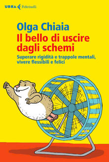 Il bello di uscire dagli schemi. Superare rigidità e trappole mentali, vivere flessibili e felici.pdf
