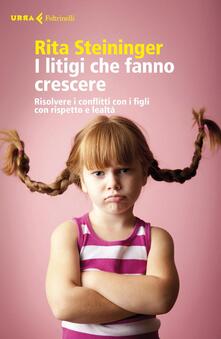 I litigi che fanno crescere. Risolvere i conflitti con i figli con rispetto e lealtà.pdf