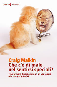 Che cè di male nel sentirsi speciali? Trasformare il narcisismo in un vantaggio per sé e per gli altri.pdf