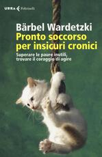 Libro Pronto soccorso per insicuri cronici. Superare le paure inutili, trovare il coraggio di agire Bärbel Wardetzki