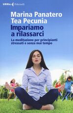 Libro Impariamo a rilassarci. La meditazione per principianti stressati e senza mai tempo Marina Panatero Tea Pecunia