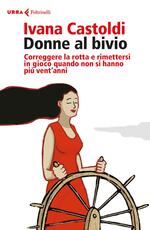 Libro Donne al bivio. Correggere la rotta e rimettersi in gioco quando non si hanno più vent'anni Ivana Castoldi