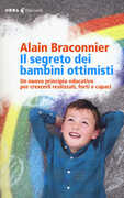 Libro Il segreto dei bambini ottimisti. Un nuovo principio educativo per crescerli realizzati, forti e capaci Alain Braconnier