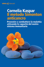 Libro Il metodo Simonton anticancro. Prevenire e combattere la malattia attivando le capacità del nostro sistema immunitario Cornelia Kaspar
