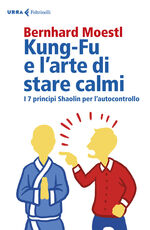 Libro Kung-fu e l'arte di stare calmi. I 7 principi Shaolin per l'autocontrollo Bernhard Moestl