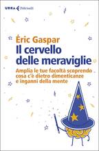 Libro Il cervello delle meraviglie. Amplia le tue facoltà scoprendo cosa c'è dietro dimenticanze e inganni della mente Éric Gaspar