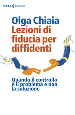 Libro Lezioni di fiducia per diffidenti. Quando il controllo è il problema e non la soluzione Olga Chiaia
