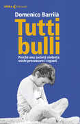 Libro Tutti bulli. Perché una società violenta vuole processare i ragazzi Domenico Barrilà