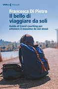 Libro Il bello di viaggiare da soli. Guida al travel coaching per ottenere il massimo da noi stessi Francesca Di Pietro