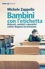Libro Bambini con l'etichetta. Dislessici, autistici, iperattivi: dalla cattiva diagnosi all'esclusione Michele Zappella