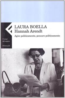 Hannah Arendt. Agire politicamente, pensare praticamente.pdf