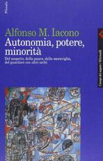 Libro Autonomia, potere, minorità. Del sospetto, della paura, della meraviglia, del guardare con altri occhi Alfonso Maria Iacono
