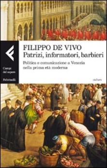 Patrizi, informatori, barbieri. Politica e comunicazione a Venezia nella prima età moderna.pdf