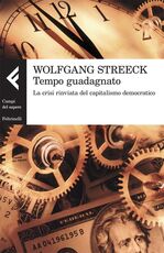 Libro Tempo guadagnato. La crisi rinviata del capitalismo democratico Wolfgang Streeck