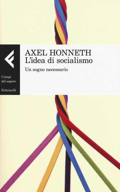 L Idea Di Socialismo Un Sogno Necessario Axel Honneth Libro Feltrinelli Campi Del Sapere Ibs