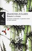 Libro Essere o vivere. Il pensiero occidentale e il pensiero cinese in venti contrasti François Jullien