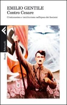 Contro Cesare. Cristianesimo e totalitarismo nellepoca dei fascismi.pdf