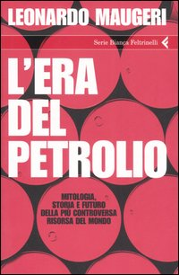 L' era del petrolio. Mitologia, storia e futuro della più controversa risorsa del mondo