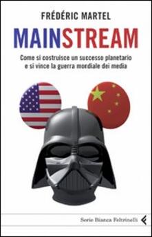 Mainstream. Come si costruisce un successo planetario e si vince la guerra mondiale dei media.pdf
