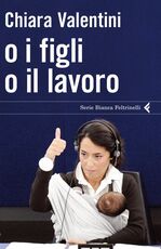 Libro O i figli o il lavoro Chiara Valentini