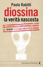 Libro Diossina. La verità nascosta. Un supertecnico indipendente indaga su Seveso e la sua eredità di bugie Paolo Rabitti