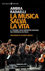 Libro La musica salva la vita. Il «sistema» delle orchestre giovanili dal Venezuela all'Italia Ambra Radaelli