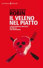 Libro Il veleno nel piatto. I rischi mortali nascosti in quello che mangiamo Marie-Monique Robin
