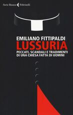 Libro Lussuria. Peccati, scandali e tradimenti di una Chiesa fatta di uomini Emiliano Fittipaldi