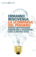 Libro La scomparsa del pensiero. Perché non possiamo rinunciare a ragionare con la nostra testa Ermanno Bencivenga