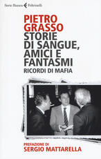 Libro Storie di sangue, amici e fantasmi. Ricordi di mafia Pietro Grasso