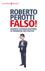 Libro Falso! Quanto costano davvero le promesse dei politici Roberto Perotti