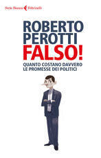 Libro Falso! Quanto costano davvero le promesse dei politici Roberto Perotti