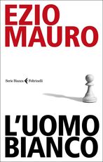 Libro L' uomo bianco Ezio Mauro