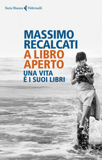 Libro A libro aperto. Una vita è i suoi libri Massimo Recalcati