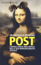 Libro Post. L'opera d'arte nell'epoca della sua riproducibilità sociale Francesco Bonami
