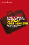 Libro La strage degli innocenti. Perché Piazza Fontana è senza colpevoli Maurizio Dianese Gianfranco Bettin