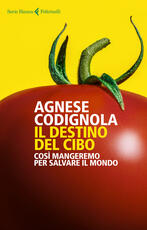 Libro Il destino del cibo. Così mangeremo per salvare il mondo Agnese Codignola