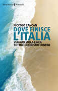 Libro Dove finisce l'Italia. Viaggio sulla linea sottile dei nostri confini Niccolò Zancan
