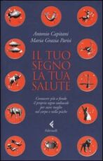 Libro Il tuo segno, la tua salute. Conoscere più a fondo il proprio segno zodiacale per stare meglio nel corpo e nella psiche Antonio Capitani M. Grazia Parisi