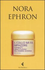 Libro Il collo mi fa impazzire. Tormenti e beatitudini dell'essere donna Nora Ephron